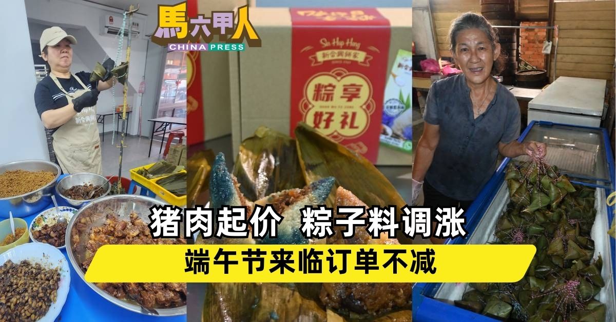 今日马六甲头条｜猪肉起价  粽子料调涨 端午节来临订单不减